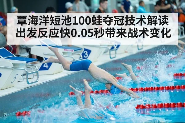 覃海洋短池100蛙夺冠技术解读 出发反应快0.05秒带来战术变化