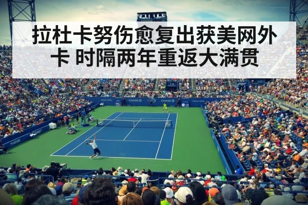 拉杜卡努伤愈复出获美网外卡 时隔两年重返大满贯